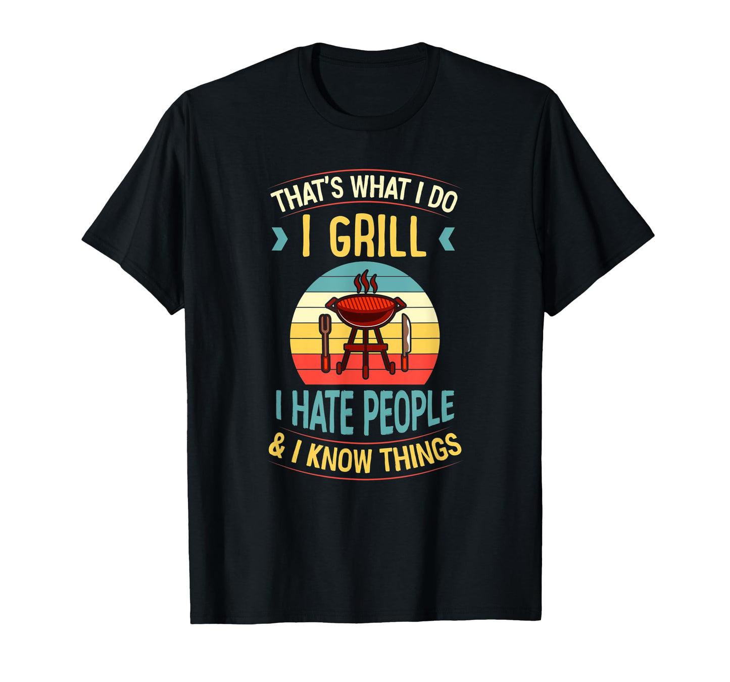 That's What I Do I Grill I Hate People and I Know Things T-Shirt