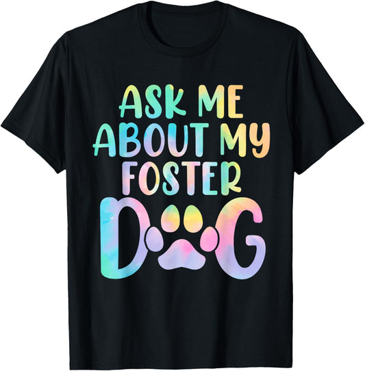 Ask Me About My Foster Dog Tie Dye Canine Animal Advocate T-Shirt
