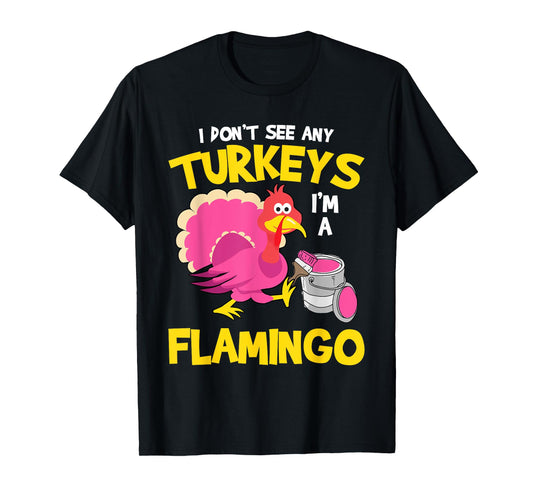 Turkey Im A Flamingo Sarcastic Fun Funny Thanksgiving Gifts T-Shirt