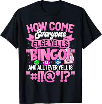 How Come Everyone Else Yells Bingo Funny Lucky Bingo Women T-Shirt