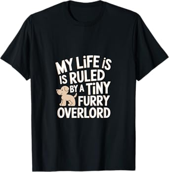 My Life Is Ruled By A Tiny Furry Overlord Dog T-Shirt