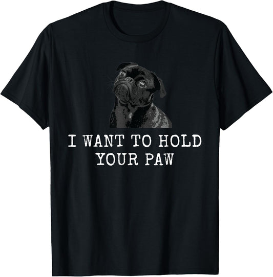 I Want To Hold Your Paw Funny Dog Dad and Dog Mom T-Shirt