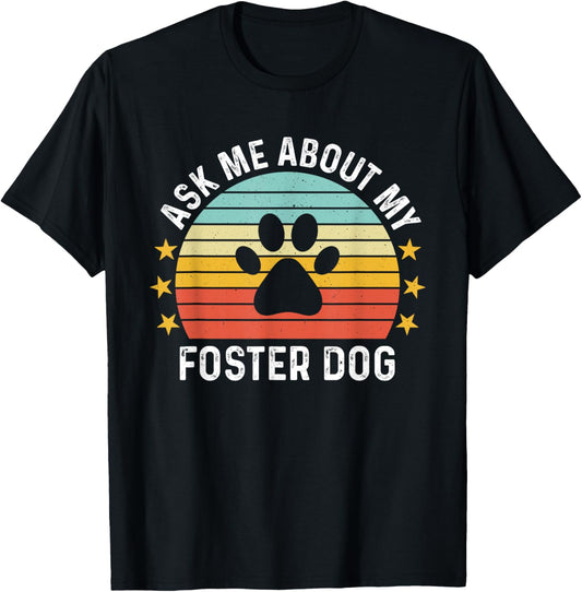 Ask Me About My Foster Dog Mom Proud Foster Mom Dad T-Shirt