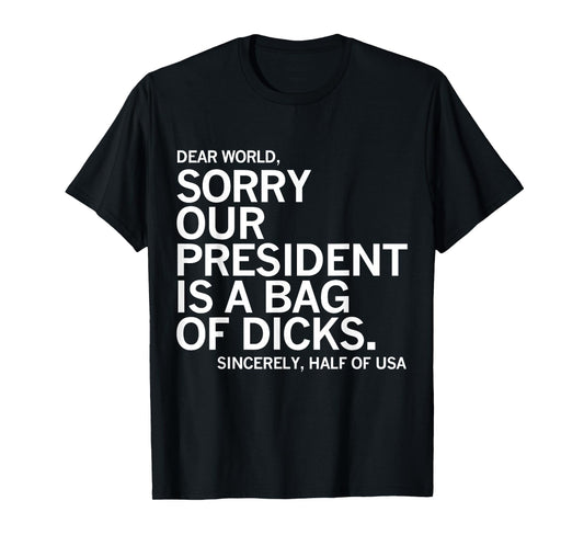 Dear World Sorry Our President Is A Bag Of Dicks Funny Meme T-Shirt