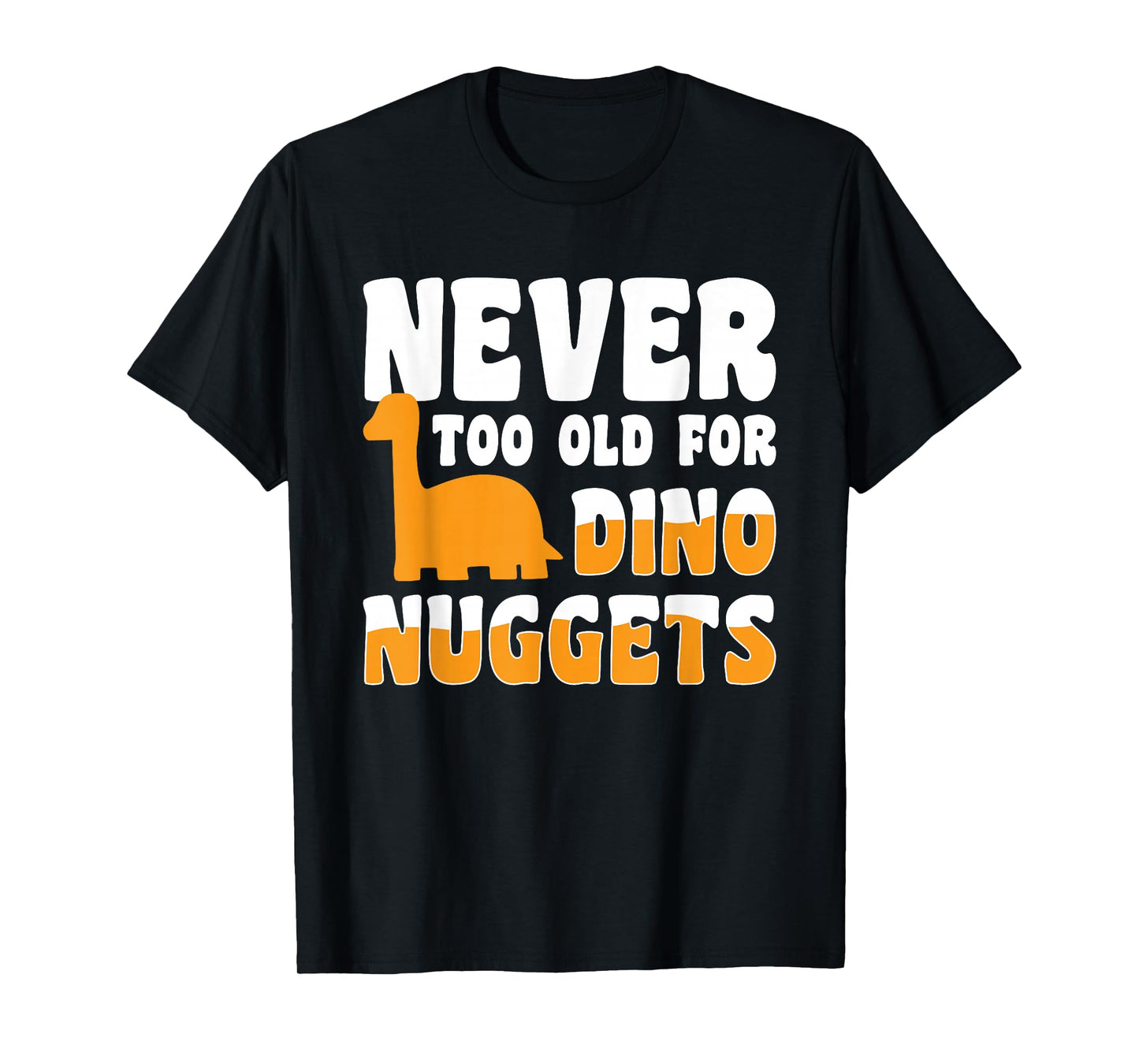 Never Too Old For Dino Nuggets T-Shirt