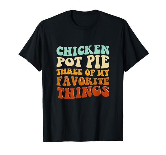 Chicken Pot Pie Three Of My Favorite Things Funny Pot Pie T-Shirt