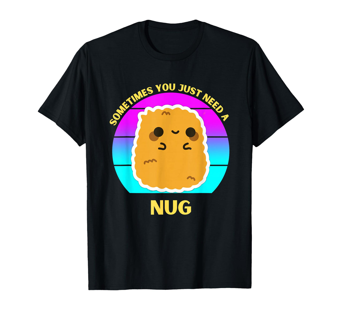 Kawaii Chicken Nugget Sometimes You Just Need a Nug Funny T-Shirt