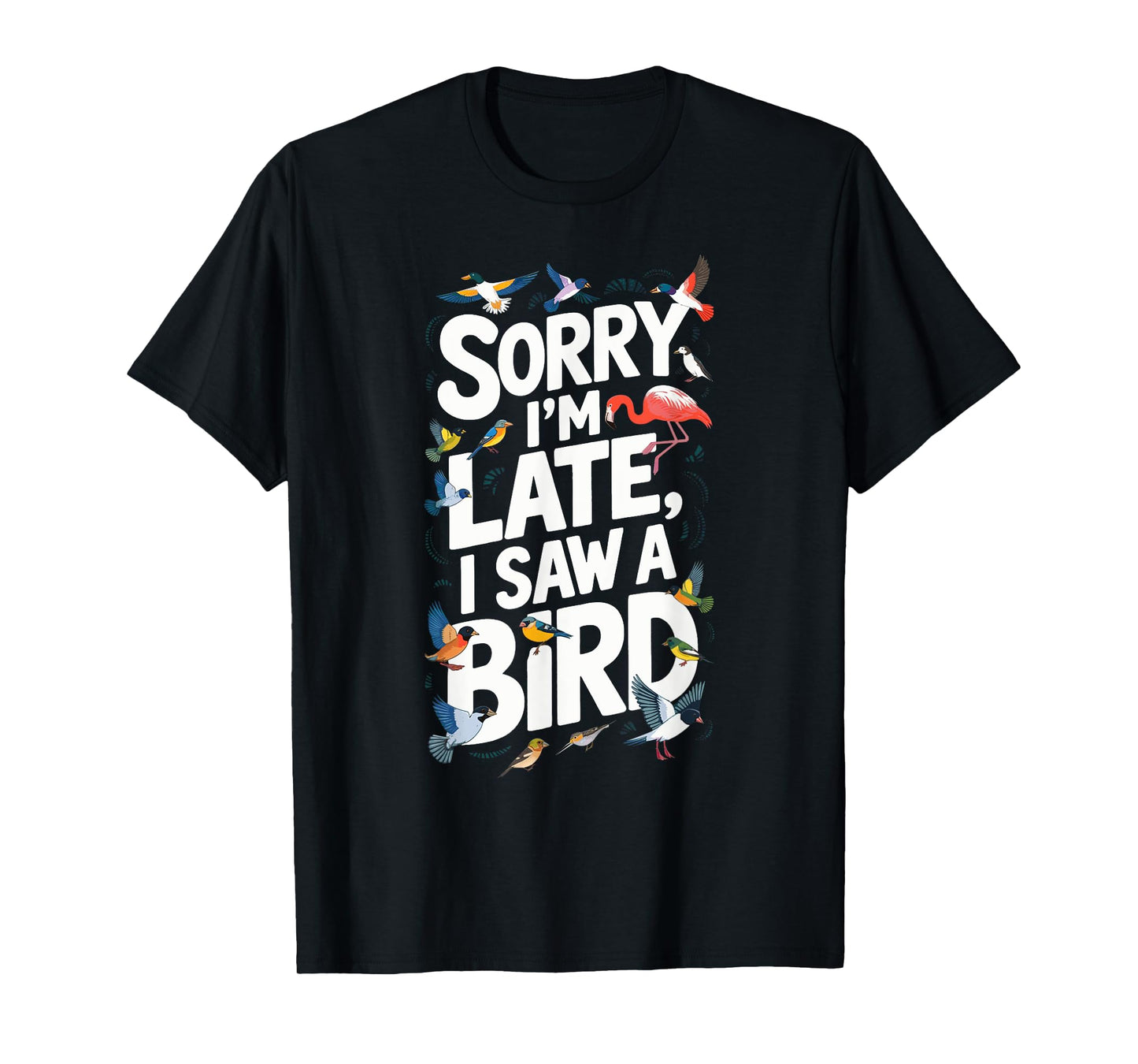 Sorry I'm late Bird Watching Birding: Womens & Mens Graphic T-Shirt