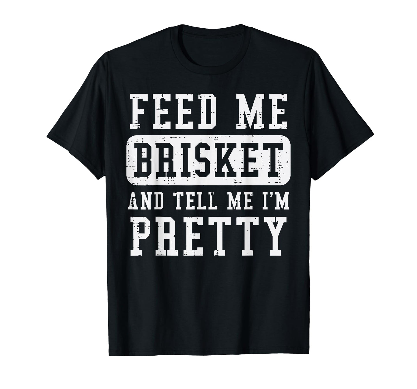 Feed Me Brisket Tell Im Pretty Funny Bbq Barbecue Grilling T-Shirt