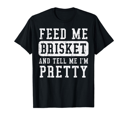 Feed Me Brisket Tell Im Pretty Funny Bbq Barbecue Grilling T-Shirt