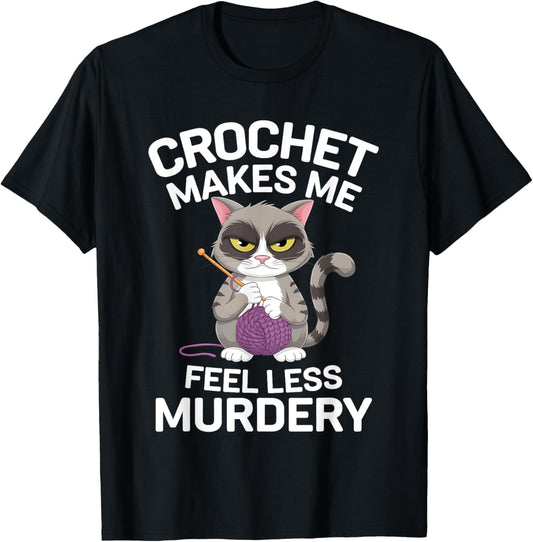 Crochet Makes Me Feel Less Murdery Funny Crocheting Cat Tee T-Shirt