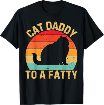 Cat Daddy To A Fatty Cat Dad Cat Lover Pet Owner Fathers Day T-Shirt