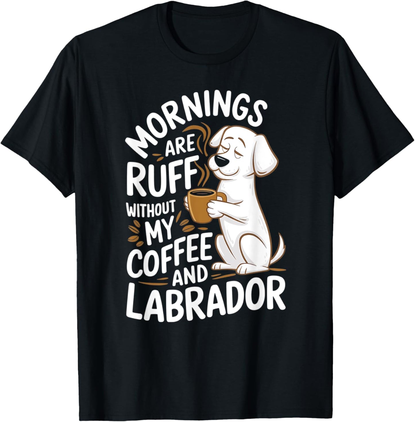 Mornings Are Ruff - Labrador Dogs and Coffee T-Shirt