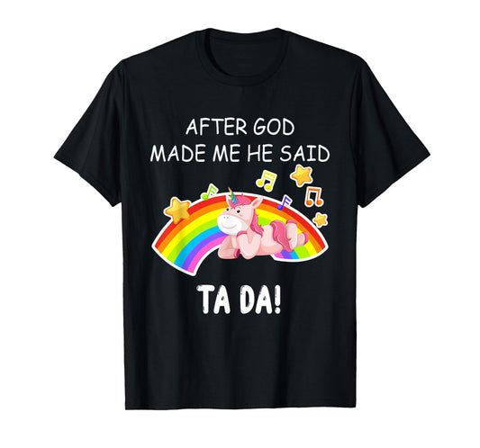 After God made me he said tada Unicorn Funny T-Shirt