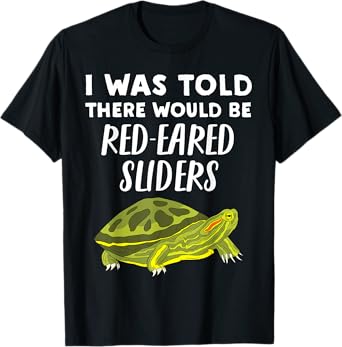 I Was Told There would be Red-Eared Sliders - Slider Turtle T-Shirt