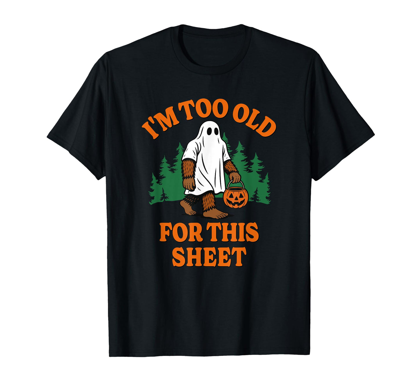 Im Too Old for This Sheet Funny Bigfoot Halloween T-Shirt