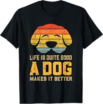 Life Is Quite Good A Dog Makes It Better Dog Lover T-Shirt for Men Women