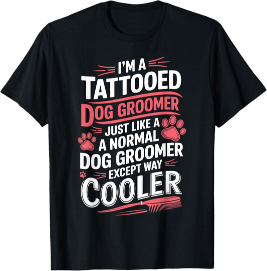Dog Groomer Tattooed Dog Grooming for Women I'm a Tattooed T-Shirt
