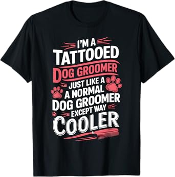 Dog Groomer Tattooed Dog Grooming for Women I'm a Tattooed T-Shirt
