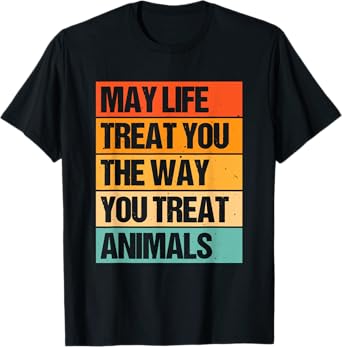 May Life Treat You The Way You Treat Animals T-Shirt