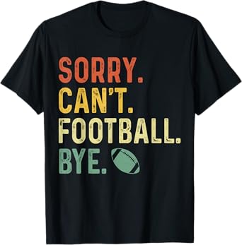 Funny Saying Sorry. Can't. Football. Bye. T-Shirt