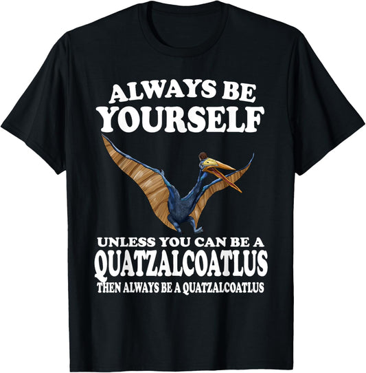 Always Be Yourself Unless You Can Be Quetzalcoatlus Dinosaur T-Shirt