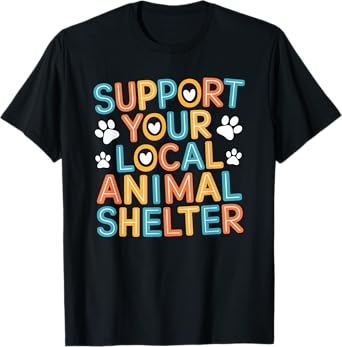 Support Your Local Animal Shelter, Adopt Animal Rescue T-Shirt