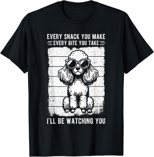EVERY SNACK YOU MAKE EVERY BITE YOU TAKE Poodle Owner T-Shirt