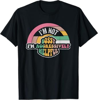I'm Not Bossy I'm Aggressively Helpful Saying T-Shirt