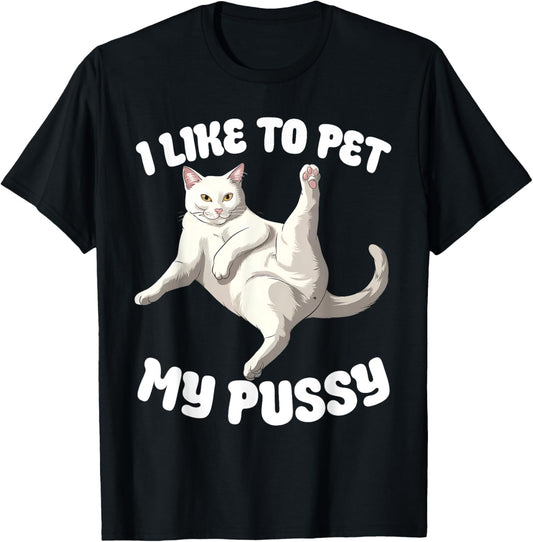 I Like To Pet My Pussy Naughty Adult Cat Humor Funny T-Shirt