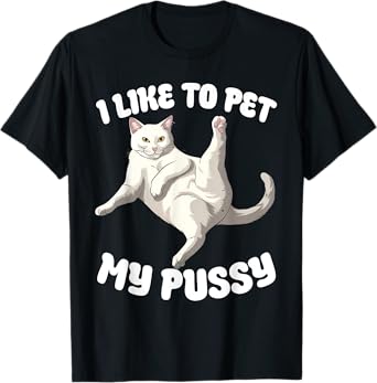 I Like To Pet My Pussy Naughty Adult Cat Humor Funny T-Shirt