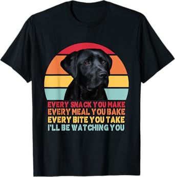 Every Snack You Make Dog Black Labrador Lab Retriever Dog T-Shirt for Men Women Girls Kids