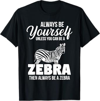 Always Be Yourself Unless You Can Be A Zebra T-Shirt