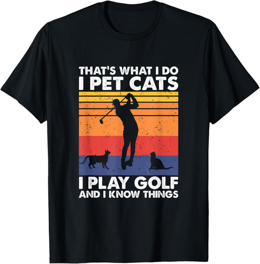 I Pet Cats I Play Golf & I Know Things, Funny Golf Player T-Shirt