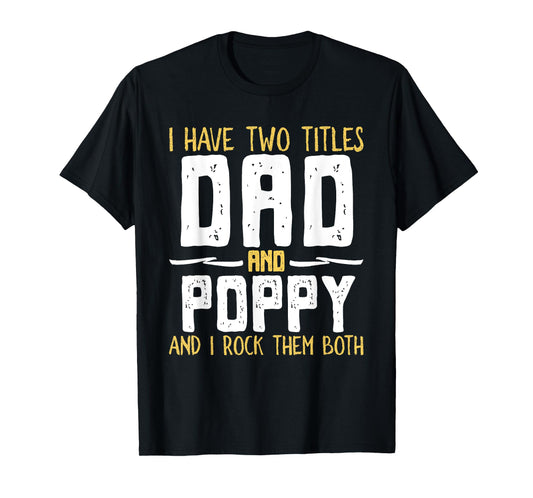 I Have Two 2 Titles Dad And Poppy And I Rock Them Both T-Shirt