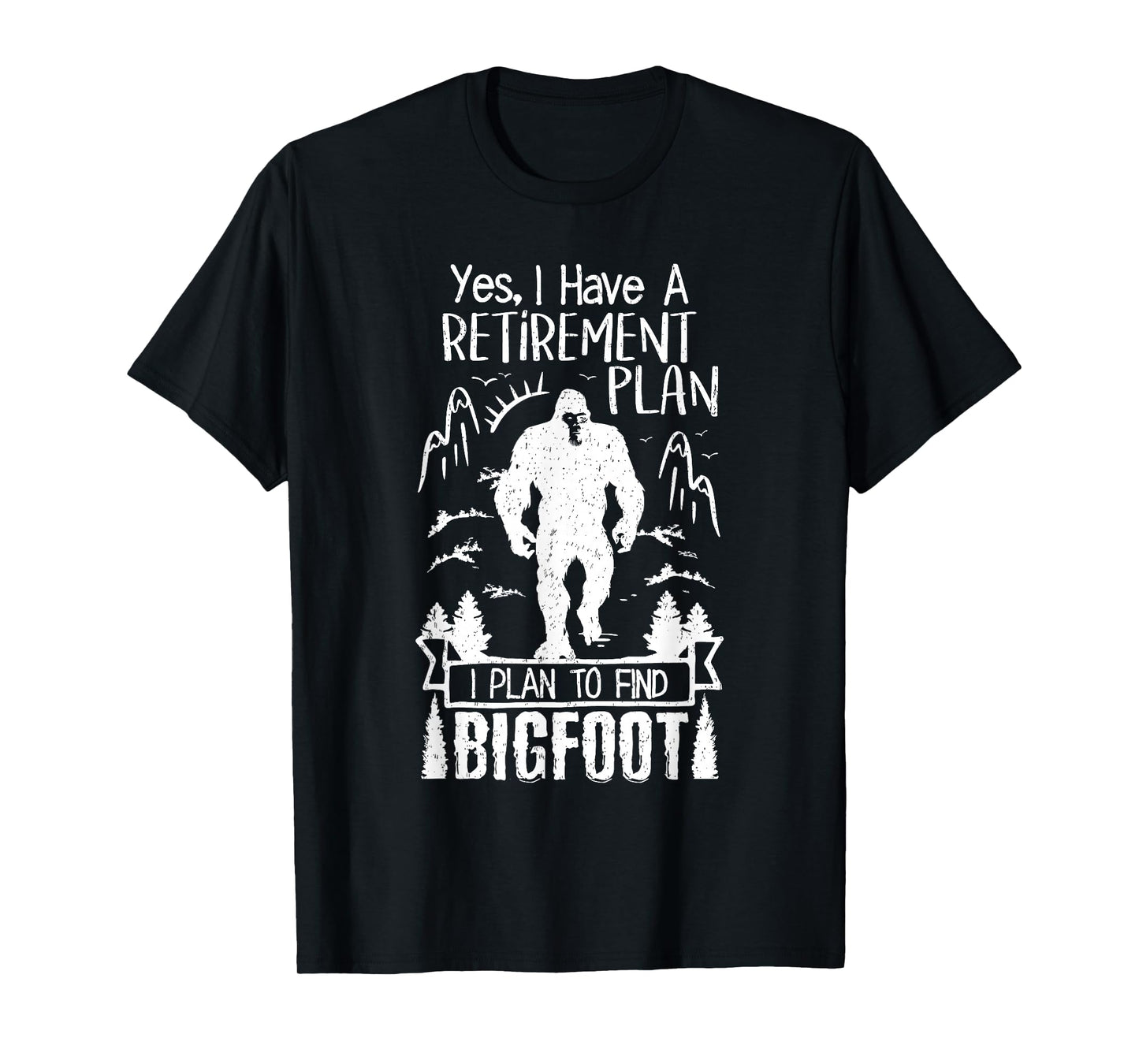 Yes I Do Have A Retirement I Plan To Find Bigfoot Retirement T-Shirt