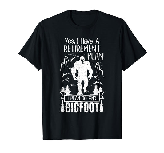 Yes I Do Have A Retirement I Plan To Find Bigfoot Retirement T-Shirt