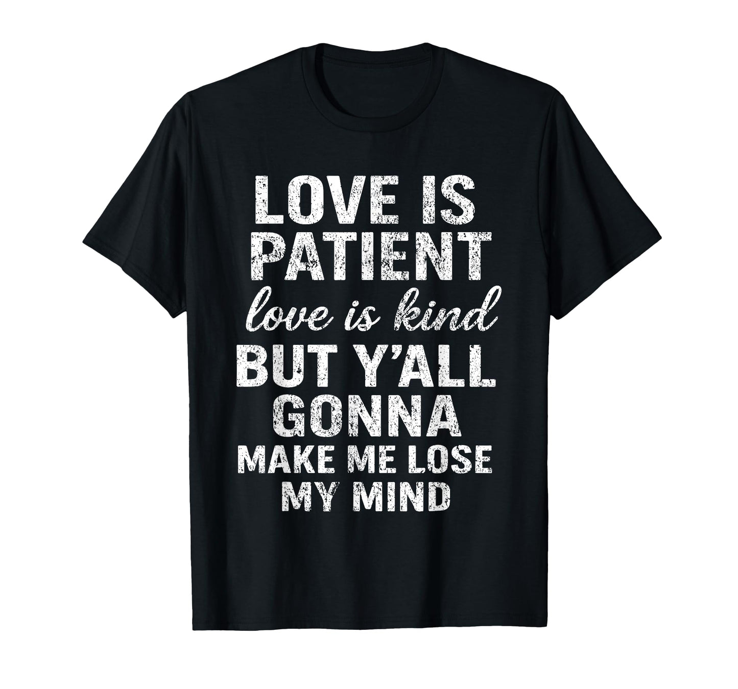 Love Is Patient Love Is Kind But Y'all Gonna Make Me Lose T-Shirt
