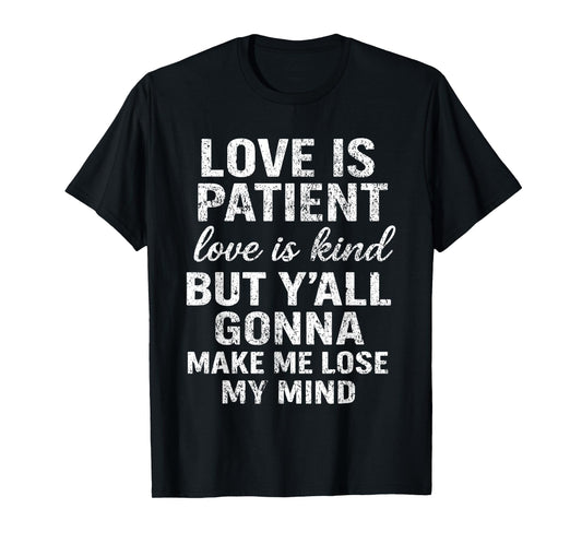 Love Is Patient Love Is Kind But Y'all Gonna Make Me Lose T-Shirt