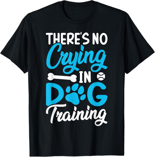 Dog Trainer | There's No Crying In Dog Training T-Shirt
