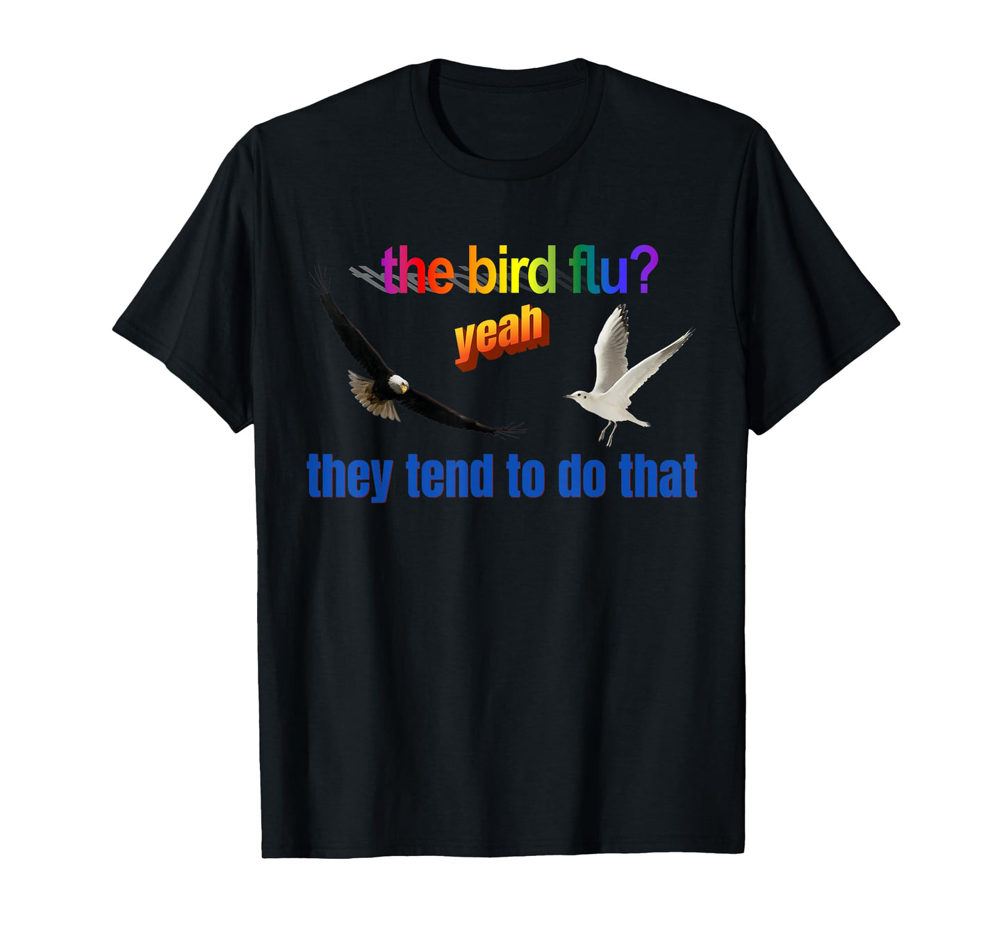 The Bird Flu Yeah They Tend To Do That T-Shirt