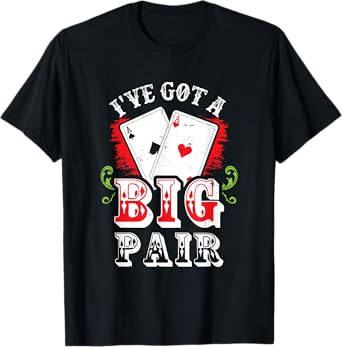 I've Got A Big Pair Poker Players Gambling Casino Party Joke T-Shirt