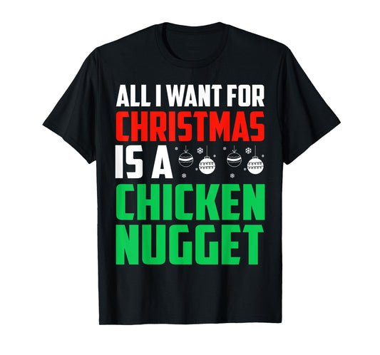 All I Want For Christmas Is A Chicken Nugget Xmas Fast Food T-Shirt