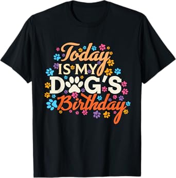 today is my dogs birthday boy dog mom women pet owner gifts T-Shirt