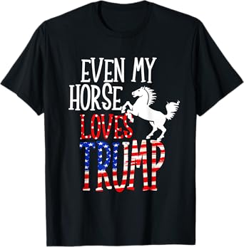 Even My Horse Loves Trump - Anti Joe Biden funny quote T-Shirt