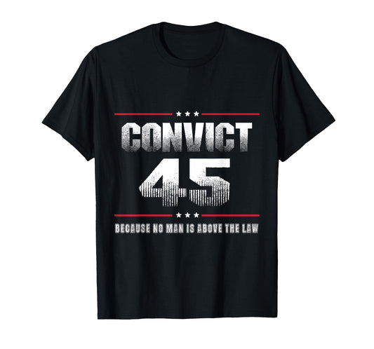 Convict 45 No One Is Above The Law Felon President T-Shirt