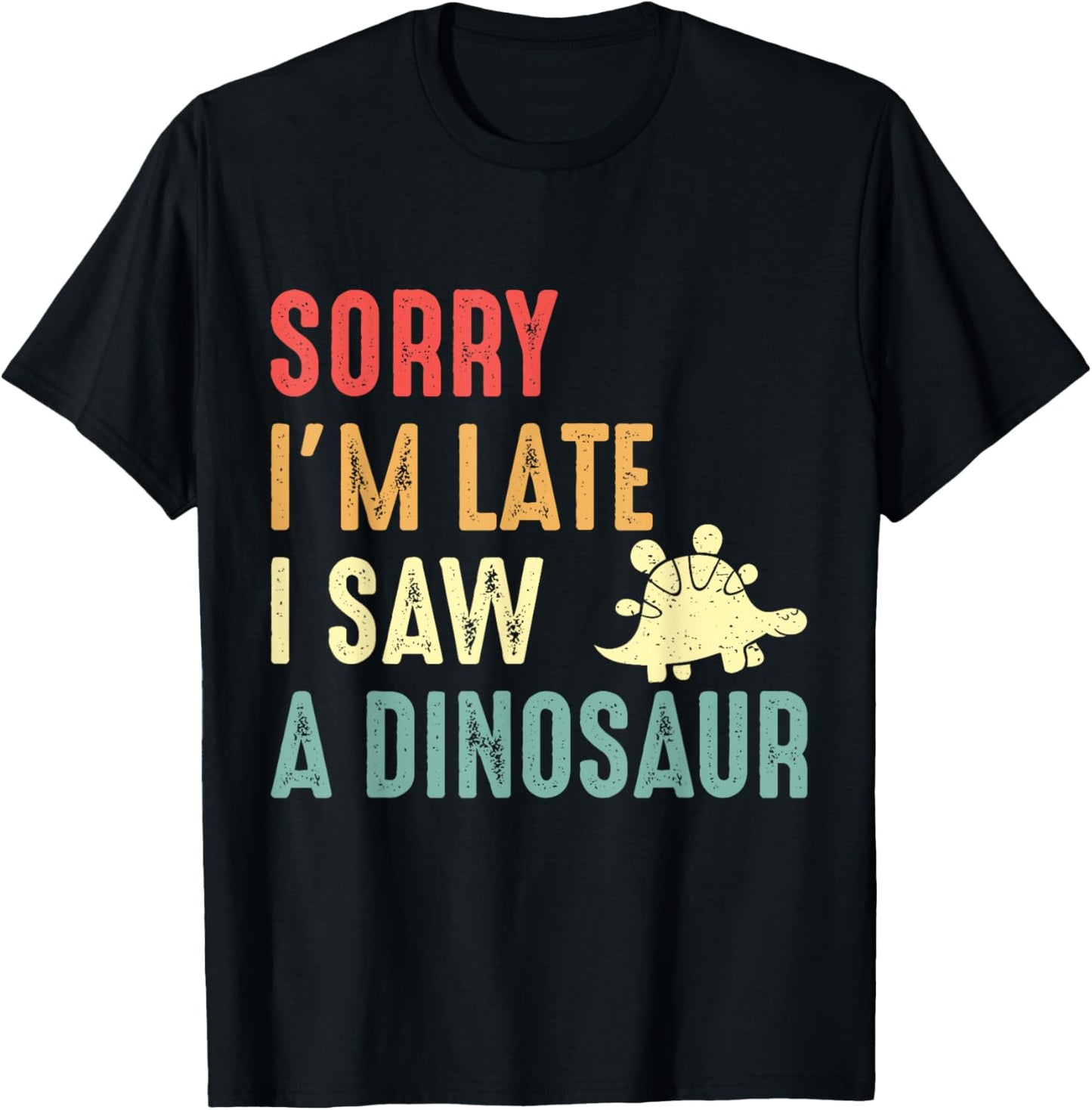 Funny Dinosaur Shirt Sorry I'm Late I Saw Dinosaur Lover T-Shirt