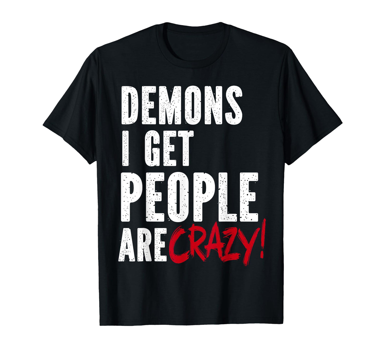 Demons I Get People Are Crazy Funny SPN T-Shirt