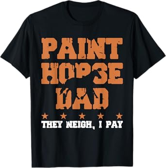 Horse Dad They Neigh I Pay - Paint Horse T-Shirt