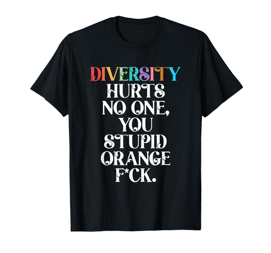 Diversity Hurts No One You Stupid Orange Fck Funny Slogan T-Shirt